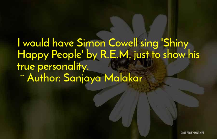 Sanjaya Malakar Quotes: I Would Have Simon Cowell Sing 'shiny Happy People' By R.e.m. Just To Show His True Personality.