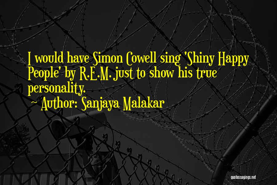 Sanjaya Malakar Quotes: I Would Have Simon Cowell Sing 'shiny Happy People' By R.e.m. Just To Show His True Personality.