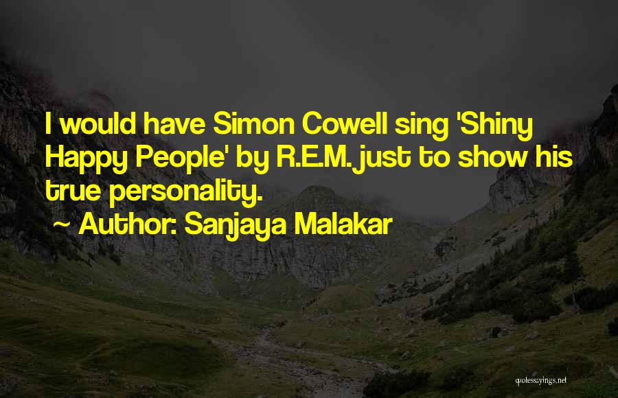 Sanjaya Malakar Quotes: I Would Have Simon Cowell Sing 'shiny Happy People' By R.e.m. Just To Show His True Personality.