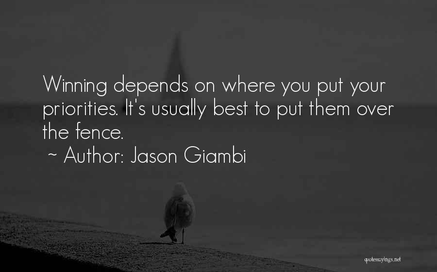 Jason Giambi Quotes: Winning Depends On Where You Put Your Priorities. It's Usually Best To Put Them Over The Fence.