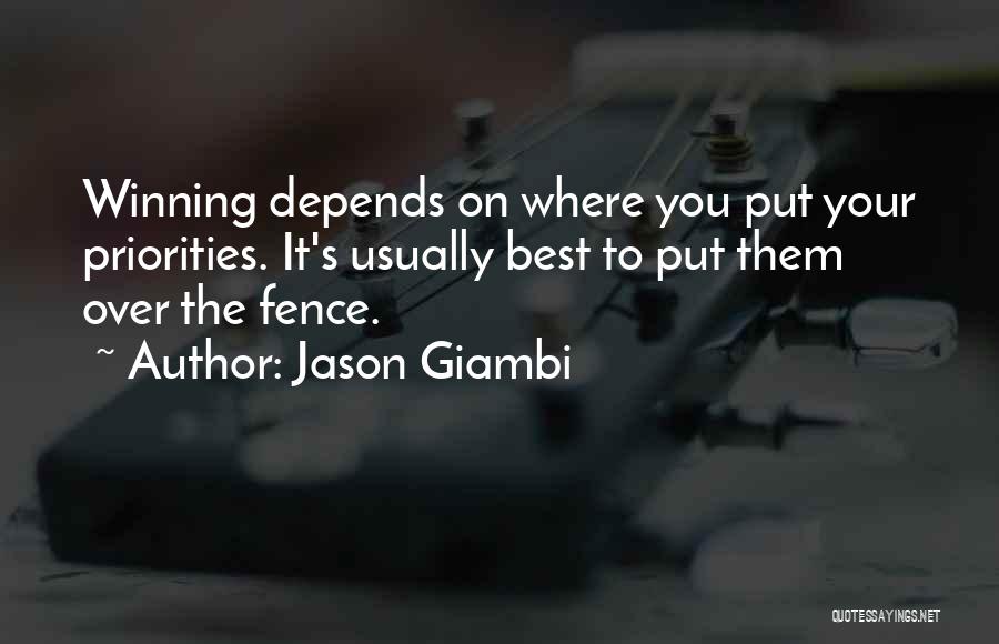 Jason Giambi Quotes: Winning Depends On Where You Put Your Priorities. It's Usually Best To Put Them Over The Fence.