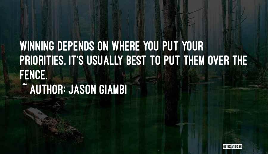 Jason Giambi Quotes: Winning Depends On Where You Put Your Priorities. It's Usually Best To Put Them Over The Fence.