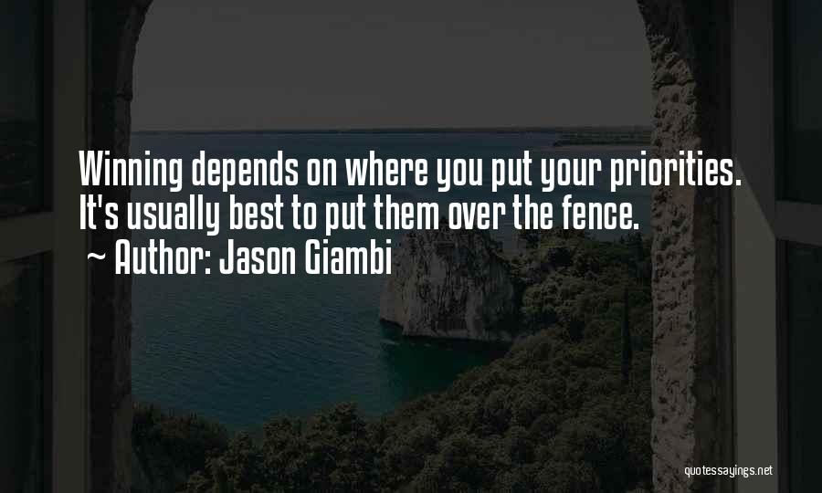 Jason Giambi Quotes: Winning Depends On Where You Put Your Priorities. It's Usually Best To Put Them Over The Fence.