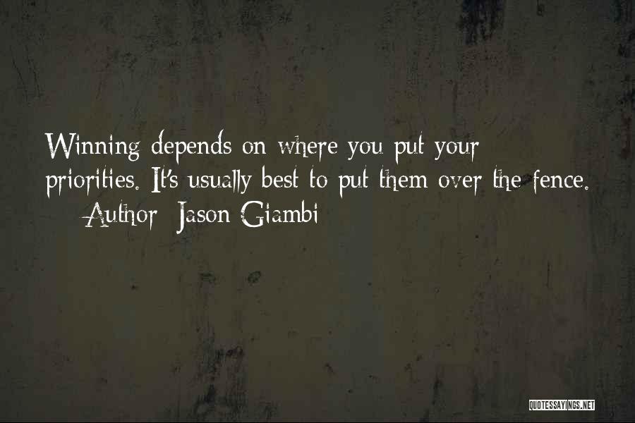 Jason Giambi Quotes: Winning Depends On Where You Put Your Priorities. It's Usually Best To Put Them Over The Fence.