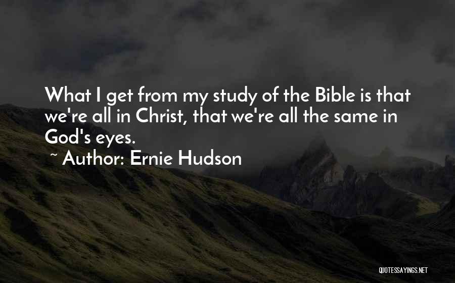 Ernie Hudson Quotes: What I Get From My Study Of The Bible Is That We're All In Christ, That We're All The Same