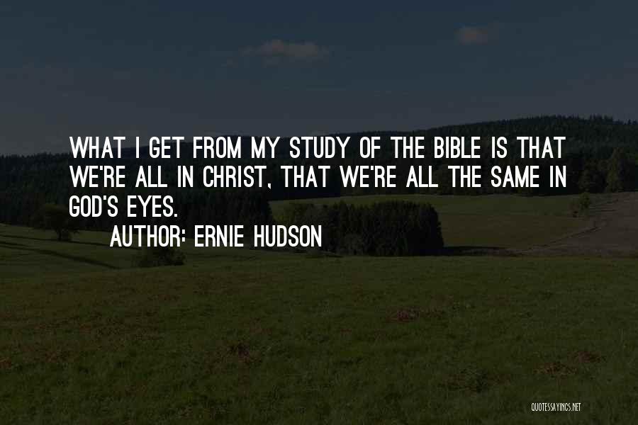 Ernie Hudson Quotes: What I Get From My Study Of The Bible Is That We're All In Christ, That We're All The Same