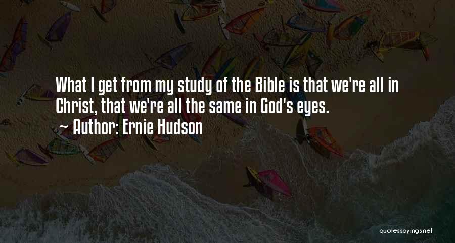 Ernie Hudson Quotes: What I Get From My Study Of The Bible Is That We're All In Christ, That We're All The Same