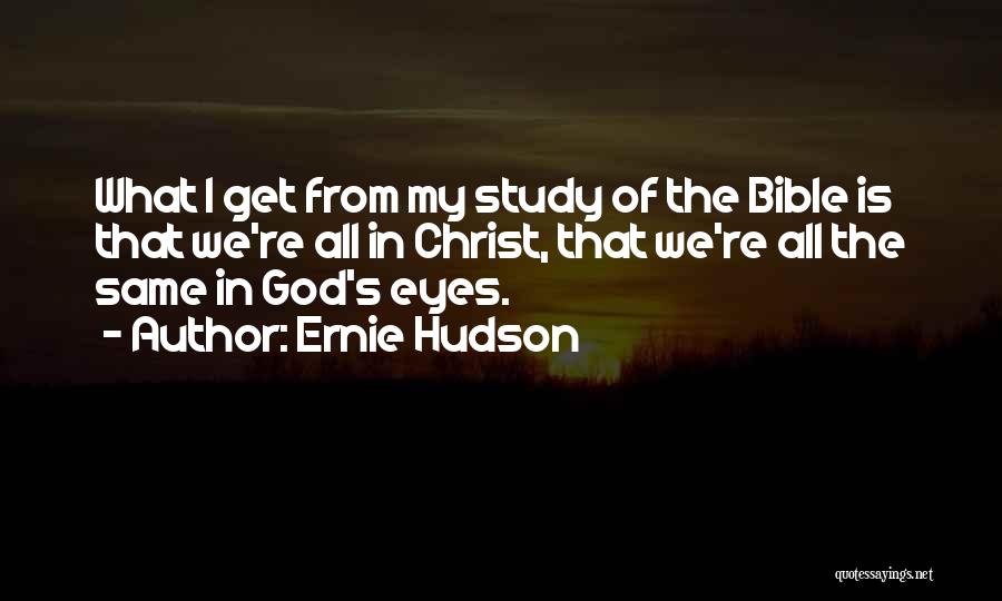 Ernie Hudson Quotes: What I Get From My Study Of The Bible Is That We're All In Christ, That We're All The Same