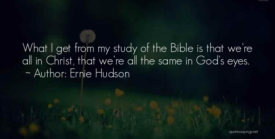 Ernie Hudson Quotes: What I Get From My Study Of The Bible Is That We're All In Christ, That We're All The Same