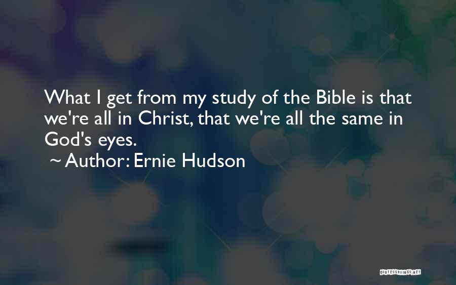 Ernie Hudson Quotes: What I Get From My Study Of The Bible Is That We're All In Christ, That We're All The Same