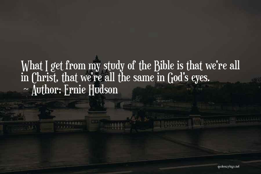 Ernie Hudson Quotes: What I Get From My Study Of The Bible Is That We're All In Christ, That We're All The Same