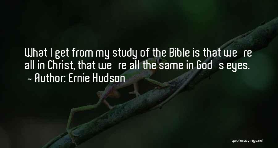 Ernie Hudson Quotes: What I Get From My Study Of The Bible Is That We're All In Christ, That We're All The Same