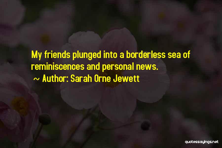 Sarah Orne Jewett Quotes: My Friends Plunged Into A Borderless Sea Of Reminiscences And Personal News.