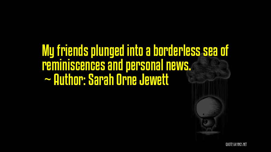 Sarah Orne Jewett Quotes: My Friends Plunged Into A Borderless Sea Of Reminiscences And Personal News.