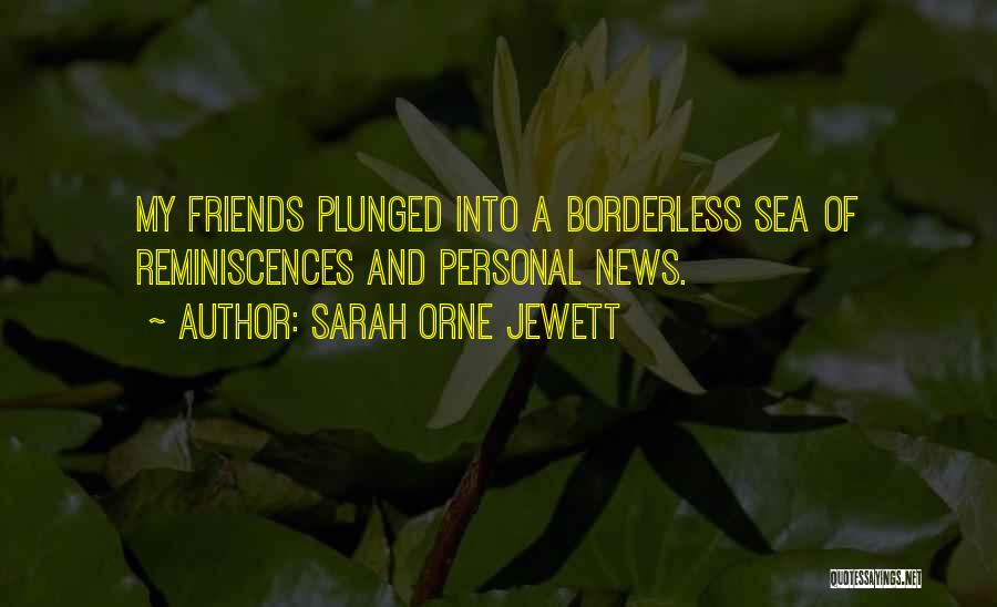 Sarah Orne Jewett Quotes: My Friends Plunged Into A Borderless Sea Of Reminiscences And Personal News.