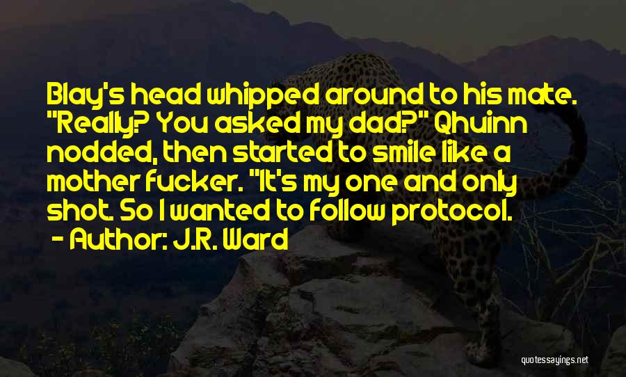 J.R. Ward Quotes: Blay's Head Whipped Around To His Mate. Really? You Asked My Dad? Qhuinn Nodded, Then Started To Smile Like A