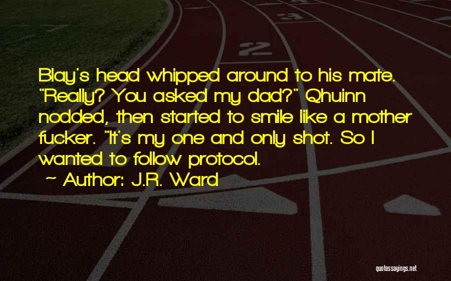 J.R. Ward Quotes: Blay's Head Whipped Around To His Mate. Really? You Asked My Dad? Qhuinn Nodded, Then Started To Smile Like A