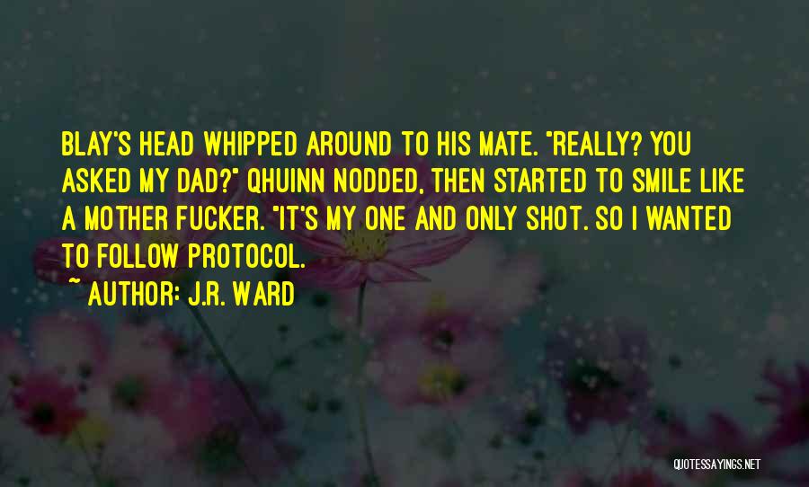 J.R. Ward Quotes: Blay's Head Whipped Around To His Mate. Really? You Asked My Dad? Qhuinn Nodded, Then Started To Smile Like A