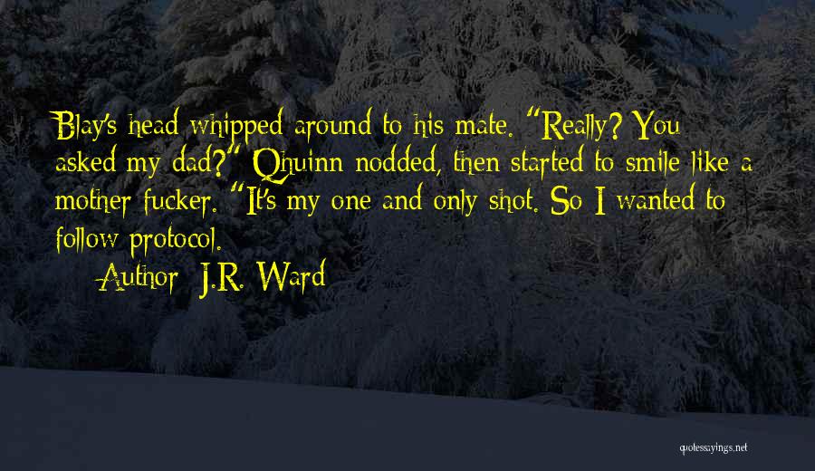 J.R. Ward Quotes: Blay's Head Whipped Around To His Mate. Really? You Asked My Dad? Qhuinn Nodded, Then Started To Smile Like A