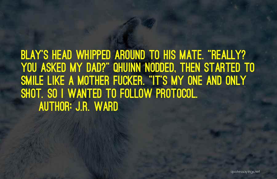 J.R. Ward Quotes: Blay's Head Whipped Around To His Mate. Really? You Asked My Dad? Qhuinn Nodded, Then Started To Smile Like A