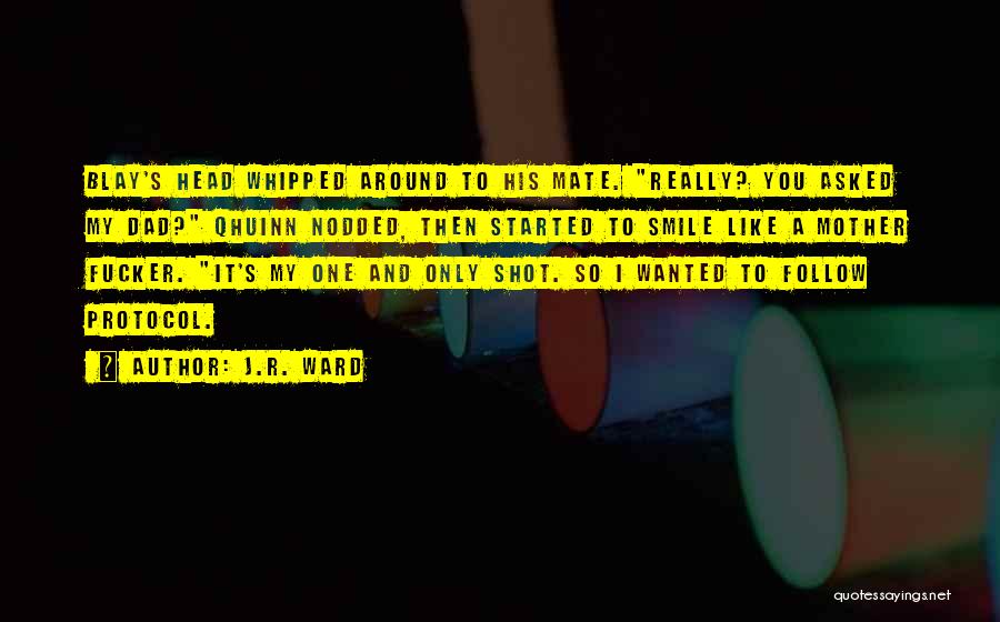J.R. Ward Quotes: Blay's Head Whipped Around To His Mate. Really? You Asked My Dad? Qhuinn Nodded, Then Started To Smile Like A