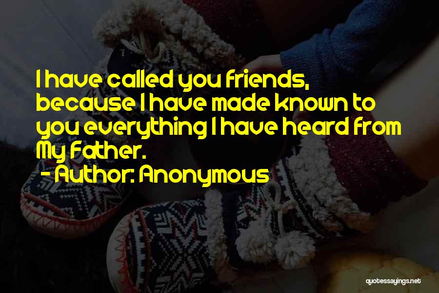 Anonymous Quotes: I Have Called You Friends, Because I Have Made Known To You Everything I Have Heard From My Father.