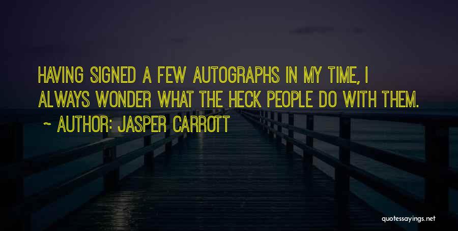 Jasper Carrott Quotes: Having Signed A Few Autographs In My Time, I Always Wonder What The Heck People Do With Them.