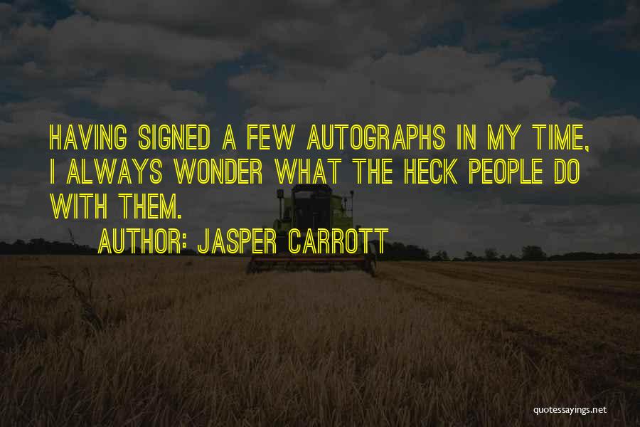 Jasper Carrott Quotes: Having Signed A Few Autographs In My Time, I Always Wonder What The Heck People Do With Them.