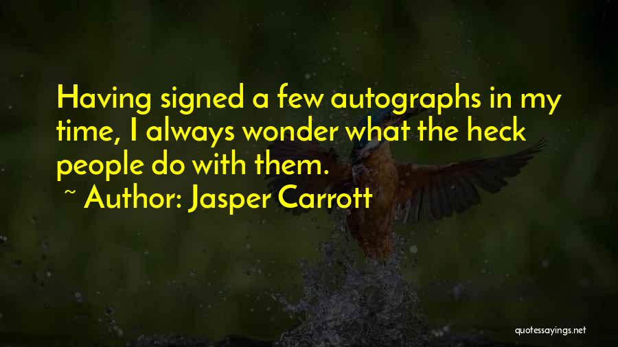 Jasper Carrott Quotes: Having Signed A Few Autographs In My Time, I Always Wonder What The Heck People Do With Them.