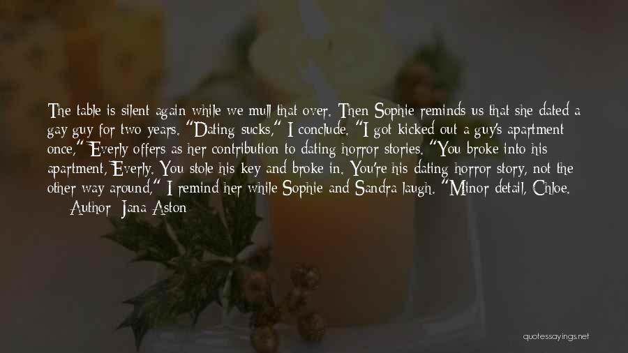 Jana Aston Quotes: The Table Is Silent Again While We Mull That Over. Then Sophie Reminds Us That She Dated A Gay Guy