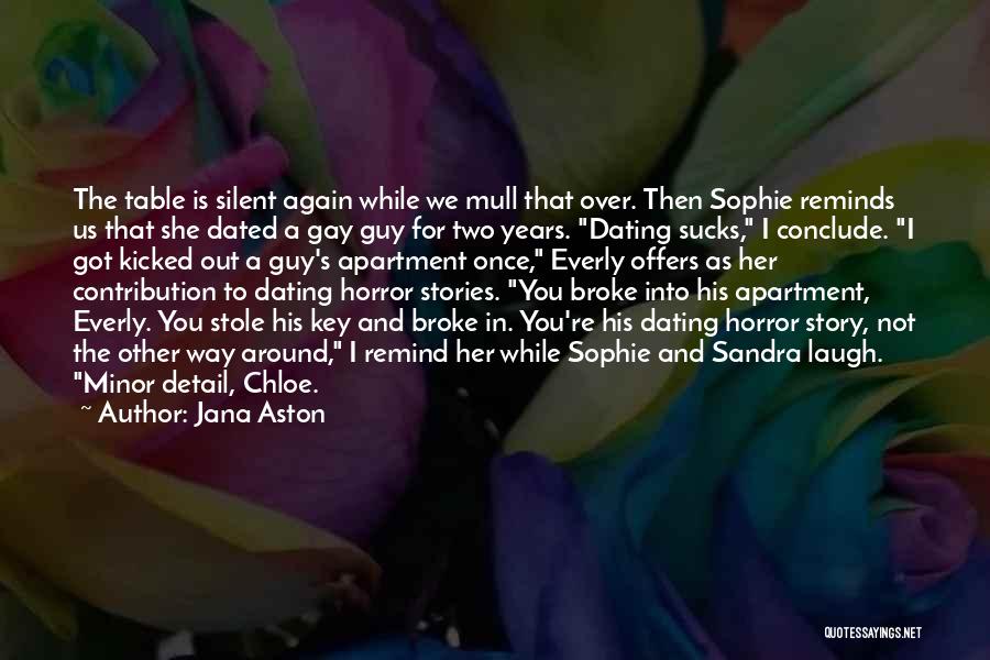 Jana Aston Quotes: The Table Is Silent Again While We Mull That Over. Then Sophie Reminds Us That She Dated A Gay Guy