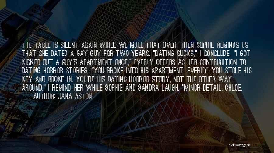 Jana Aston Quotes: The Table Is Silent Again While We Mull That Over. Then Sophie Reminds Us That She Dated A Gay Guy