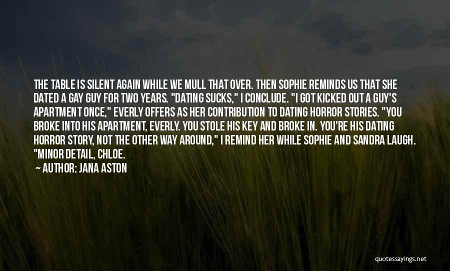 Jana Aston Quotes: The Table Is Silent Again While We Mull That Over. Then Sophie Reminds Us That She Dated A Gay Guy