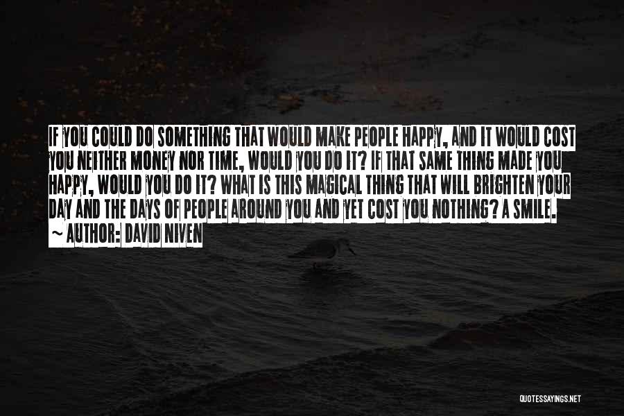 David Niven Quotes: If You Could Do Something That Would Make People Happy, And It Would Cost You Neither Money Nor Time, Would