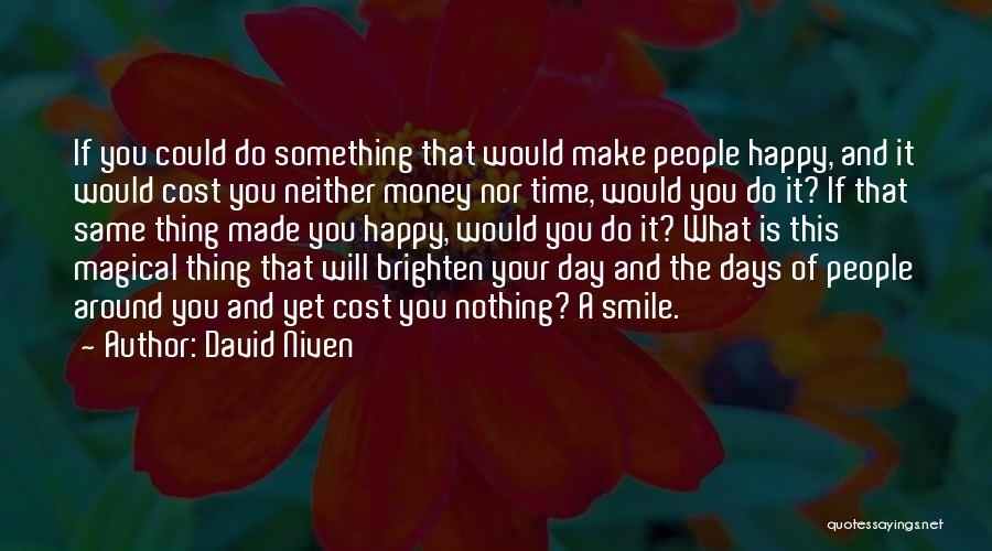 David Niven Quotes: If You Could Do Something That Would Make People Happy, And It Would Cost You Neither Money Nor Time, Would