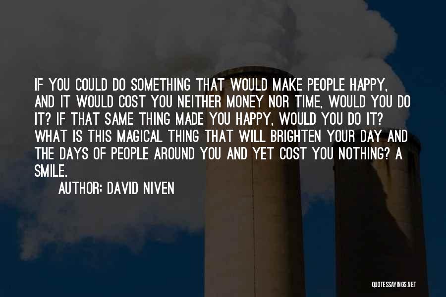 David Niven Quotes: If You Could Do Something That Would Make People Happy, And It Would Cost You Neither Money Nor Time, Would