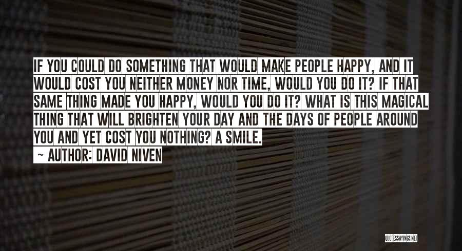 David Niven Quotes: If You Could Do Something That Would Make People Happy, And It Would Cost You Neither Money Nor Time, Would