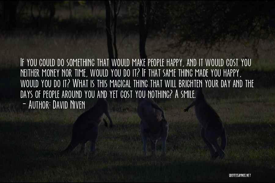 David Niven Quotes: If You Could Do Something That Would Make People Happy, And It Would Cost You Neither Money Nor Time, Would