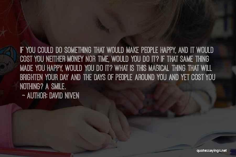 David Niven Quotes: If You Could Do Something That Would Make People Happy, And It Would Cost You Neither Money Nor Time, Would