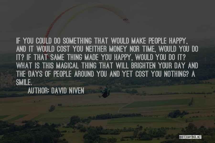 David Niven Quotes: If You Could Do Something That Would Make People Happy, And It Would Cost You Neither Money Nor Time, Would