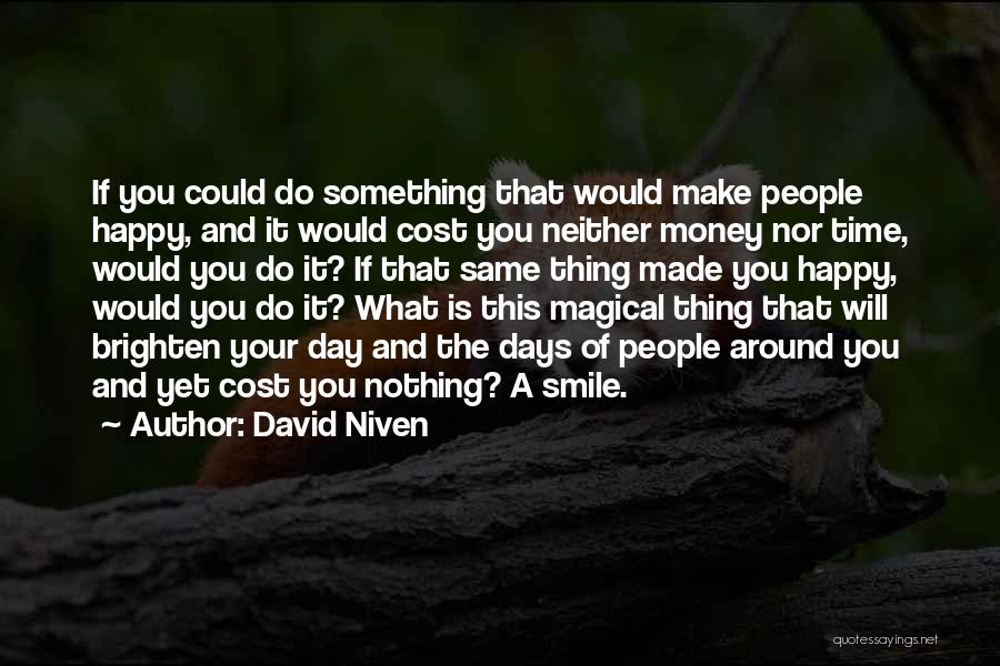 David Niven Quotes: If You Could Do Something That Would Make People Happy, And It Would Cost You Neither Money Nor Time, Would