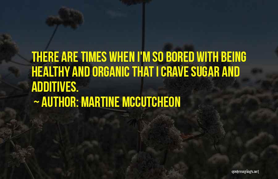 Martine McCutcheon Quotes: There Are Times When I'm So Bored With Being Healthy And Organic That I Crave Sugar And Additives.