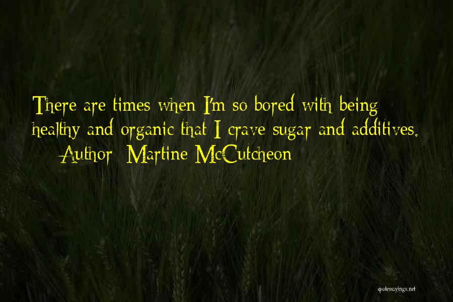 Martine McCutcheon Quotes: There Are Times When I'm So Bored With Being Healthy And Organic That I Crave Sugar And Additives.