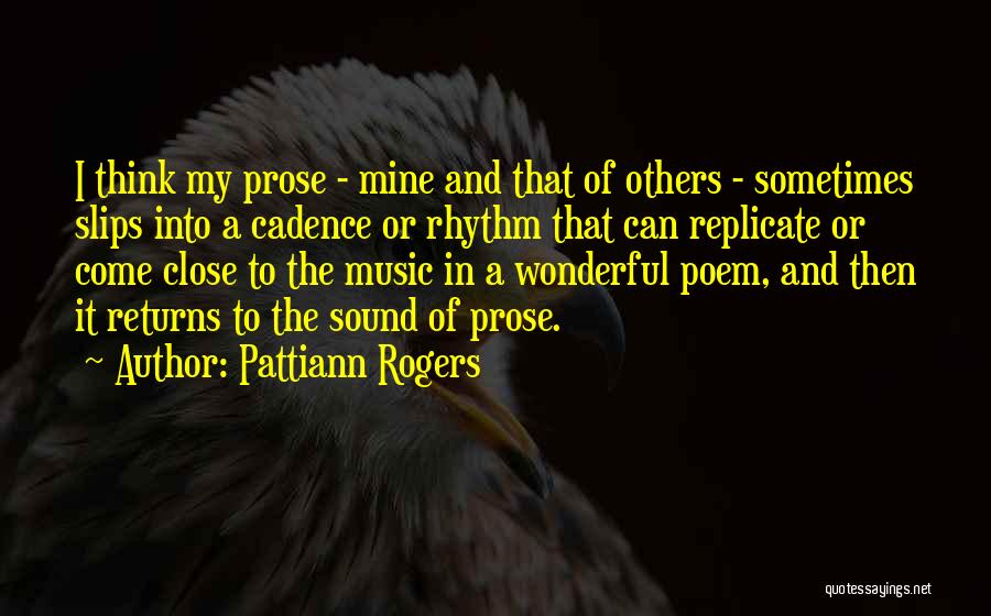 Pattiann Rogers Quotes: I Think My Prose - Mine And That Of Others - Sometimes Slips Into A Cadence Or Rhythm That Can