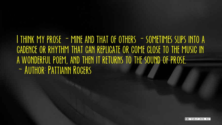 Pattiann Rogers Quotes: I Think My Prose - Mine And That Of Others - Sometimes Slips Into A Cadence Or Rhythm That Can