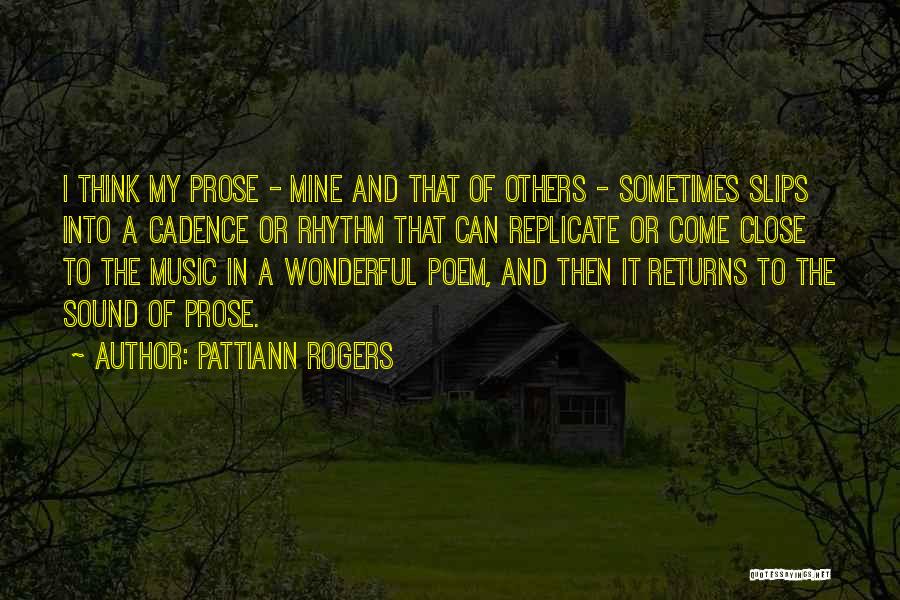 Pattiann Rogers Quotes: I Think My Prose - Mine And That Of Others - Sometimes Slips Into A Cadence Or Rhythm That Can