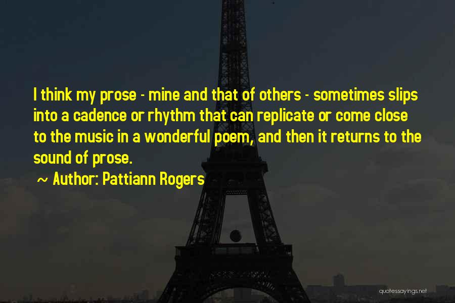 Pattiann Rogers Quotes: I Think My Prose - Mine And That Of Others - Sometimes Slips Into A Cadence Or Rhythm That Can