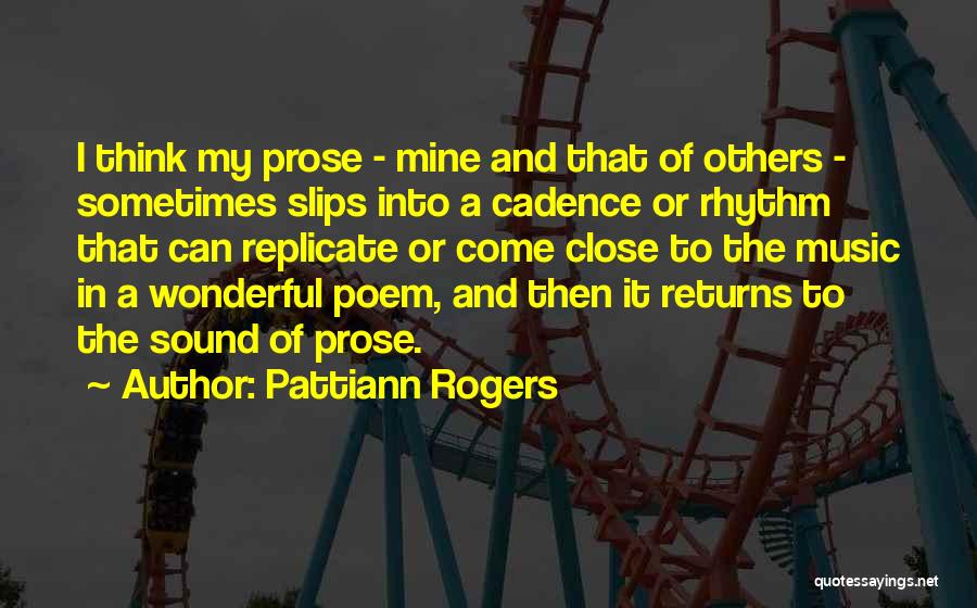 Pattiann Rogers Quotes: I Think My Prose - Mine And That Of Others - Sometimes Slips Into A Cadence Or Rhythm That Can