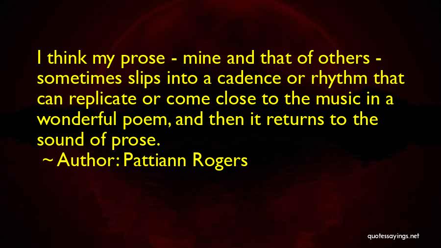 Pattiann Rogers Quotes: I Think My Prose - Mine And That Of Others - Sometimes Slips Into A Cadence Or Rhythm That Can