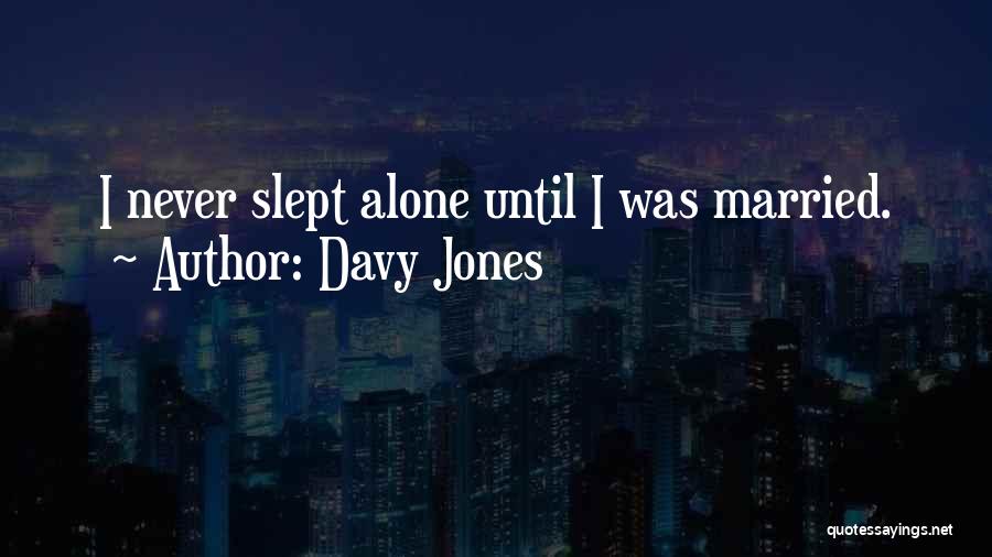 Davy Jones Quotes: I Never Slept Alone Until I Was Married.